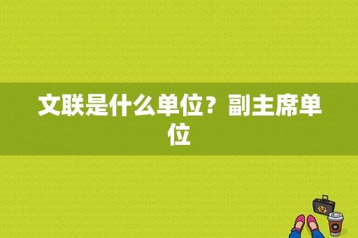 文联是什么单位？副主席单位