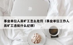 事业单位职工迟到早退几次会给予处分？事业单位人员早退