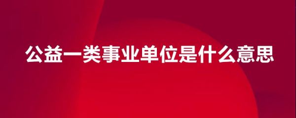 公益一类事业单位稳定吗？公益一类事业单位-图1