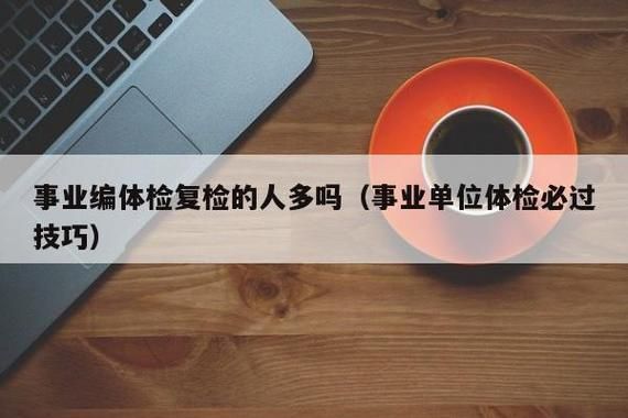 事业单位复检严格吗？事业单位有复检吗-图1