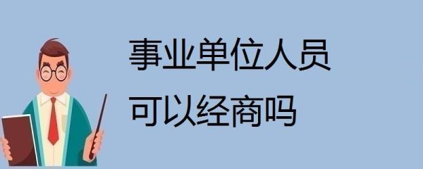 事业单位编制人员能否经商？事业单位工作人员让经商吗-图2