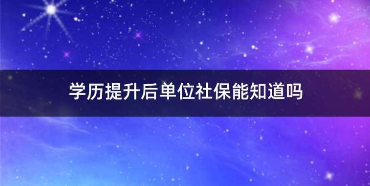 学历提升后单位社保能知道吗？（单位给交的社保与学历）-图1