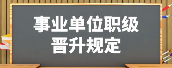 事业单位人员晋升的最新规定？（事业单位职员 晋升）-图1